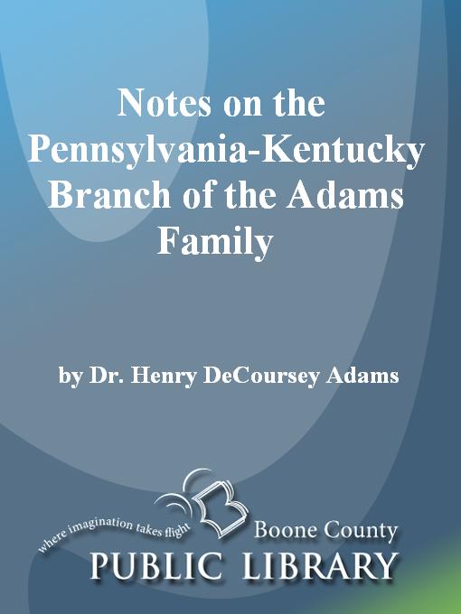 Title details for Notes on the Pennsylvania-Kentucky Branch of the Adams Family by Henry DeCoursey Adams - Available